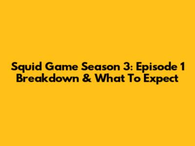 Squid Game Season 3: Episode 1 Breakdown & What To Expect