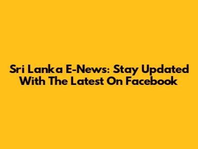 Sri Lanka E-News: Stay Updated With The Latest On Facebook