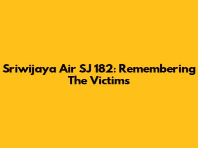 Sriwijaya Air SJ 182: Remembering The Victims