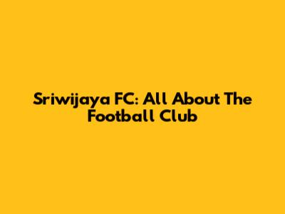 Sriwijaya FC: All About The Football Club