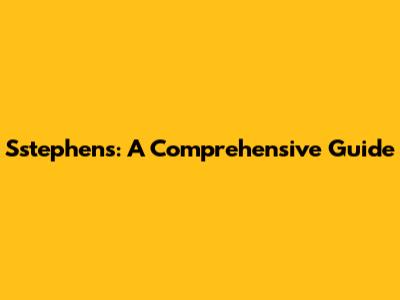 Sstephens: A Comprehensive Guide