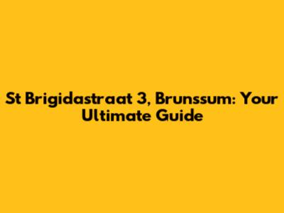 St Brigidastraat 3, Brunssum: Your Ultimate Guide