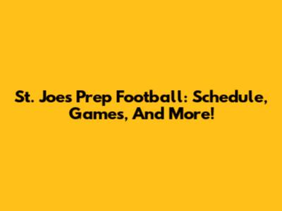 St. Joe's Prep Football: Schedule, Games, And More!