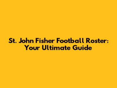 St. John Fisher Football Roster: Your Ultimate Guide