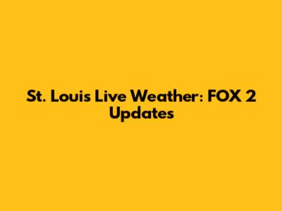 St. Louis Live Weather: FOX 2 Updates
