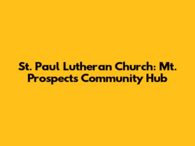 St. Paul Lutheran Church: Mt. Prospect's Community Hub