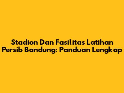 Stadion Dan Fasilitas Latihan Persib Bandung: Panduan Lengkap
