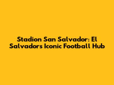 Stadion San Salvador: El Salvador's Iconic Football Hub