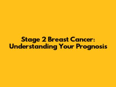 Stage 2 Breast Cancer: Understanding Your Prognosis