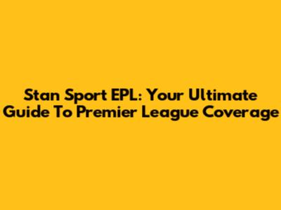 Stan Sport EPL: Your Ultimate Guide To Premier League Coverage