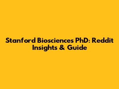 Stanford Biosciences PhD: Reddit Insights & Guide