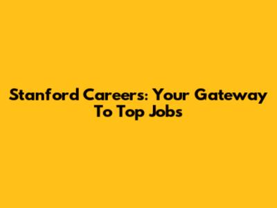 Stanford Careers: Your Gateway To Top Jobs