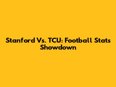Stanford Vs. TCU: Football Stats Showdown