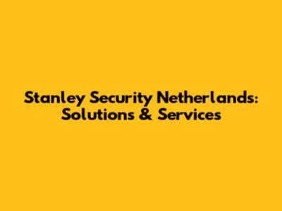 Stanley Security Netherlands: Solutions & Services