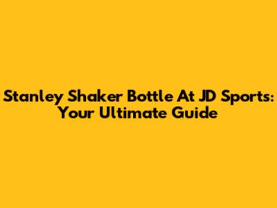 Stanley Shaker Bottle At JD Sports: Your Ultimate Guide