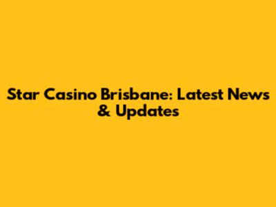 Star Casino Brisbane: Latest News & Updates