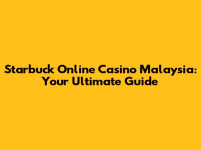 Starbuck Online Casino Malaysia: Your Ultimate Guide