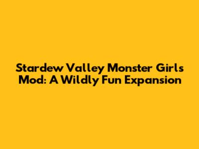 Stardew Valley Monster Girls Mod: A Wildly Fun Expansion