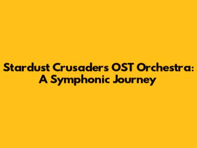 Stardust Crusaders OST Orchestra: A Symphonic Journey
