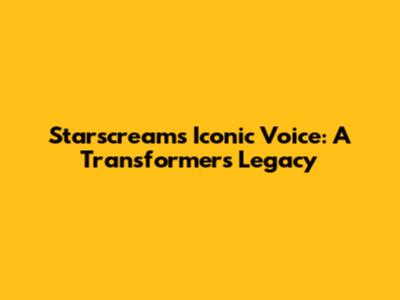 Starscream's Iconic Voice: A Transformers Legacy