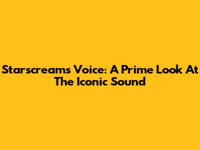 Starscream's Voice: A Prime Look At The Iconic Sound