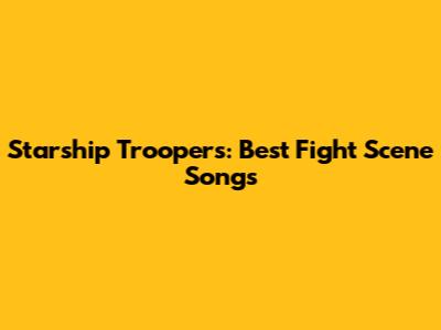Starship Troopers: Best Fight Scene Songs