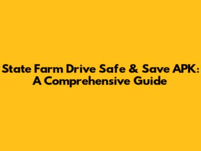 State Farm Drive Safe & Save APK: A Comprehensive Guide