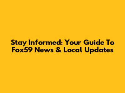Stay Informed: Your Guide To Fox59 News & Local Updates