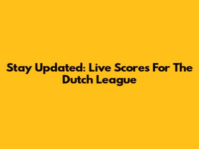 Stay Updated: Live Scores For The Dutch League
