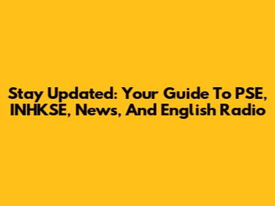 Stay Updated: Your Guide To PSE, INHKSE, News, And English Radio