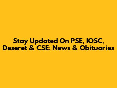 Stay Updated On PSE, IOSC, Deseret & CSE: News & Obituaries