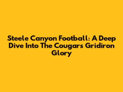 Steele Canyon Football: A Deep Dive Into The Cougars' Gridiron Glory
