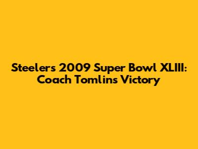 Steelers 2009 Super Bowl XLIII: Coach Tomlin's Victory
