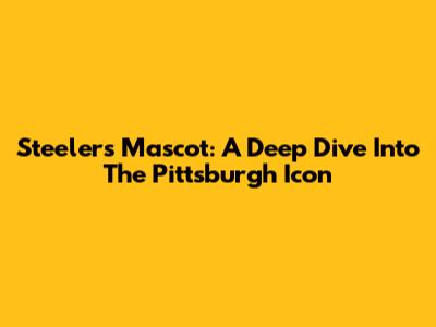 Steelers Mascot: A Deep Dive Into The Pittsburgh Icon