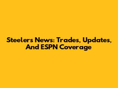 Steelers News: Trades, Updates, And ESPN Coverage