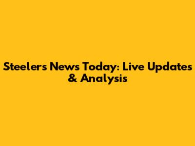 Steelers News Today: Live Updates & Analysis
