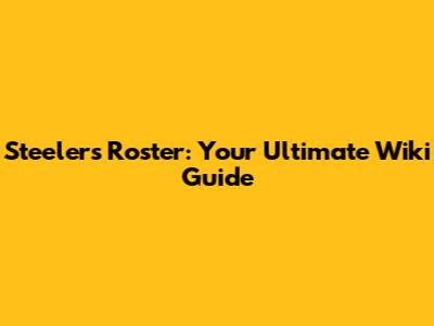 Steelers Roster: Your Ultimate Wiki Guide