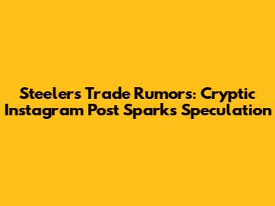 Steelers Trade Rumors: Cryptic Instagram Post Sparks Speculation