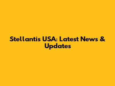 Stellantis USA: Latest News & Updates