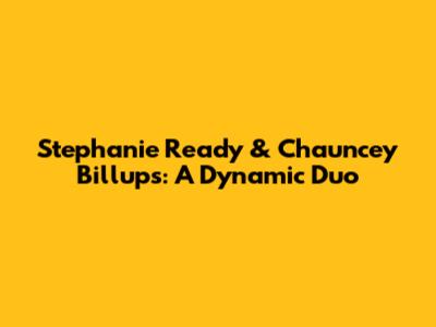 Stephanie Ready & Chauncey Billups: A Dynamic Duo