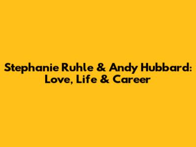 Stephanie Ruhle & Andy Hubbard: Love, Life & Career