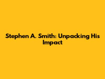 Stephen A. Smith: Unpacking His Impact