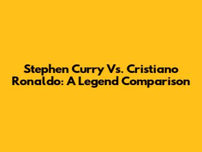 Stephen Curry Vs. Cristiano Ronaldo: A Legend Comparison