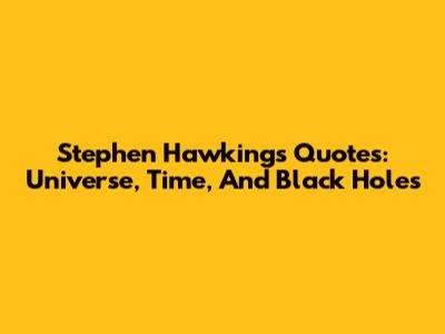 Stephen Hawking's Quotes: Universe, Time, And Black Holes