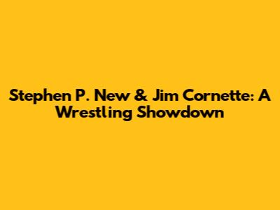 Stephen P. New & Jim Cornette: A Wrestling Showdown