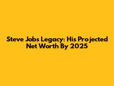 Steve Jobs' Legacy: His Projected Net Worth By 2025