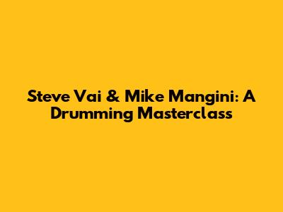 Steve Vai & Mike Mangini: A Drumming Masterclass
