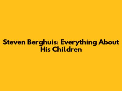 Steven Berghuis: Everything About His Children