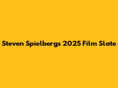 Steven Spielberg's 2025 Film Slate