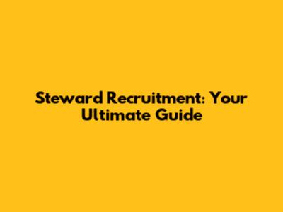 Steward Recruitment: Your Ultimate Guide